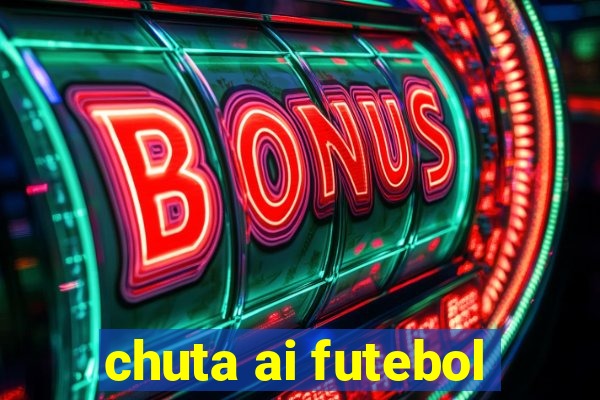 chuta ai futebol